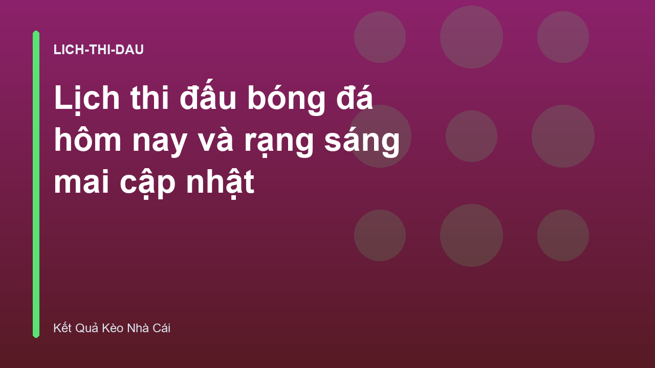 Lịch thi đấu bóng đá hôm nay và rạng sáng mai cập nhật
