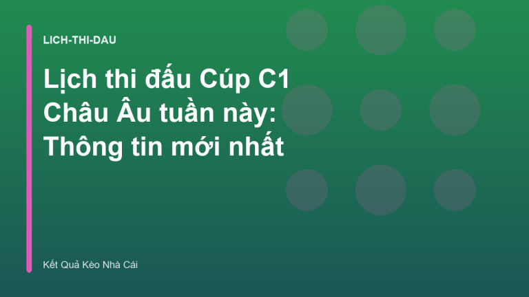 Lịch thi đấu Cúp C1 Châu Âu tuần này: Thông tin mới nhất